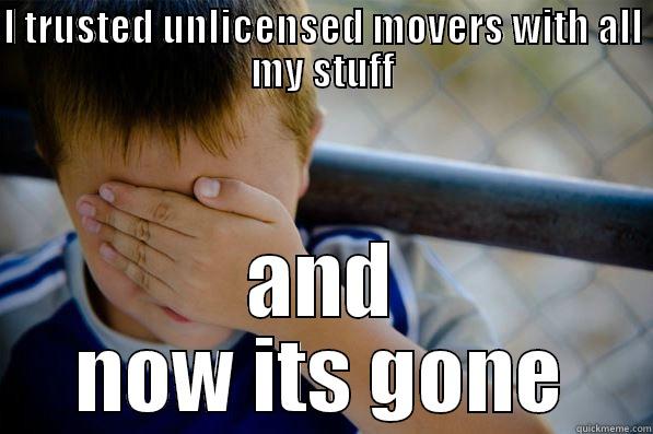 Moving Fail - I TRUSTED UNLICENSED MOVERS WITH ALL MY STUFF AND NOW ITS GONE Confession kid