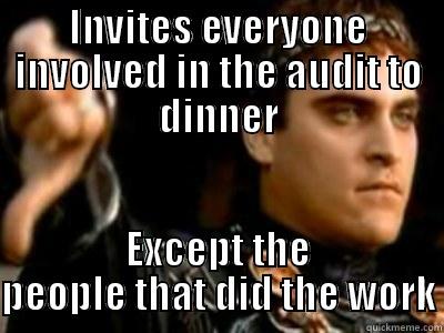 INVITES EVERYONE INVOLVED IN THE AUDIT TO DINNER EXCEPT THE PEOPLE THAT DID THE WORK Downvoting Roman