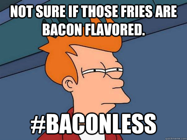 Not sure if those fries are bacon flavored. #baconless  Futurama Fry