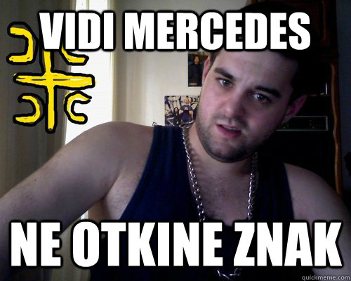 Vidi Mercedes Ne otkine znak  good serb guy