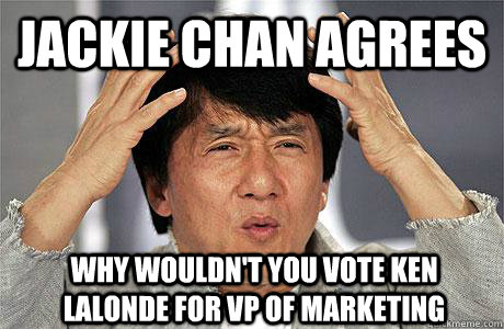 jackie chan agrees why wouldn't you vote ken lalonde for vp of marketing - jackie chan agrees why wouldn't you vote ken lalonde for vp of marketing  EPIC JACKIE CHAN