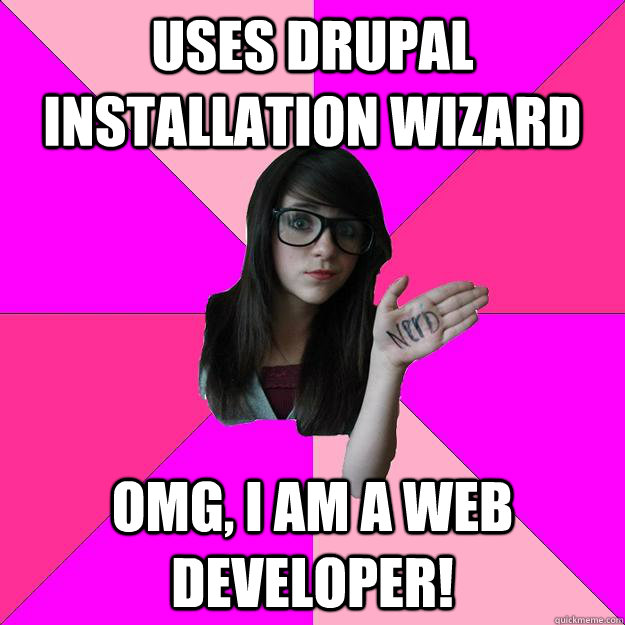 uses drupal installation wizard OMG, i am a web developer!  Idiot Nerd Girl