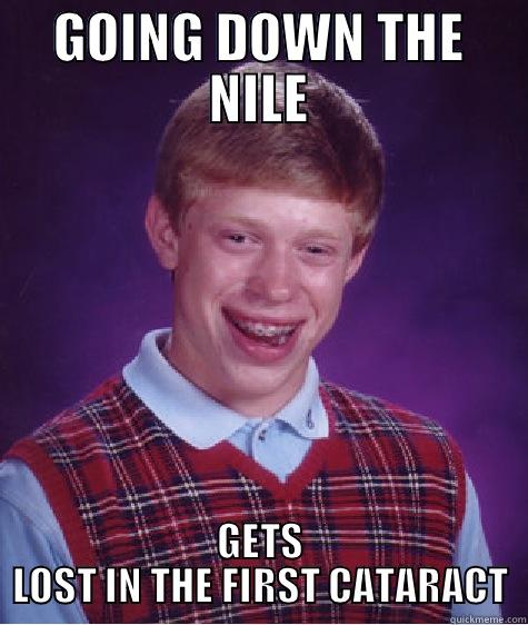 GOING DOWN THE NILE GETS LOST IN THE FIRST CATARACT Bad Luck Brian