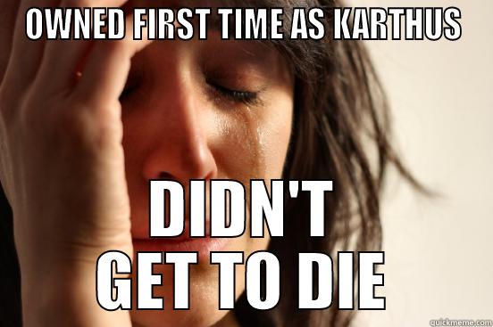 OWNED FIRST TIME AS KARTHUS DIDN'T GET TO DIE First World Problems