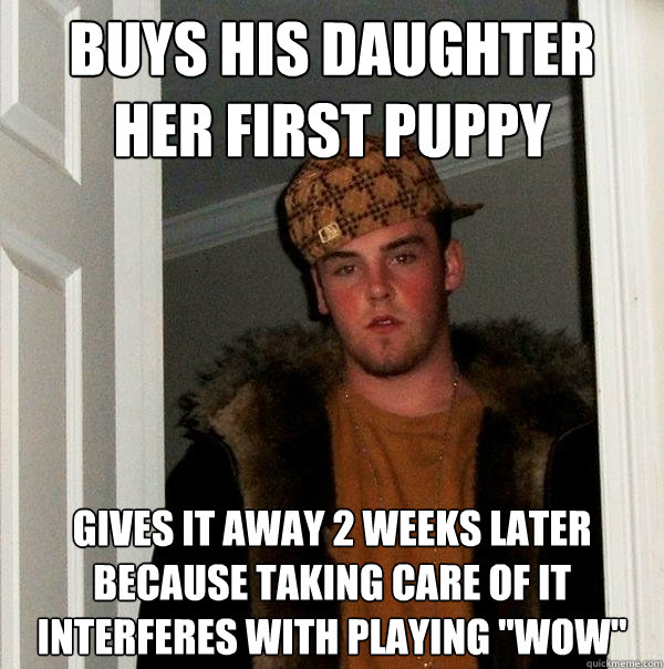 buys his daughter her first puppy gives it away 2 weeks later because taking care of it interferes with playing 