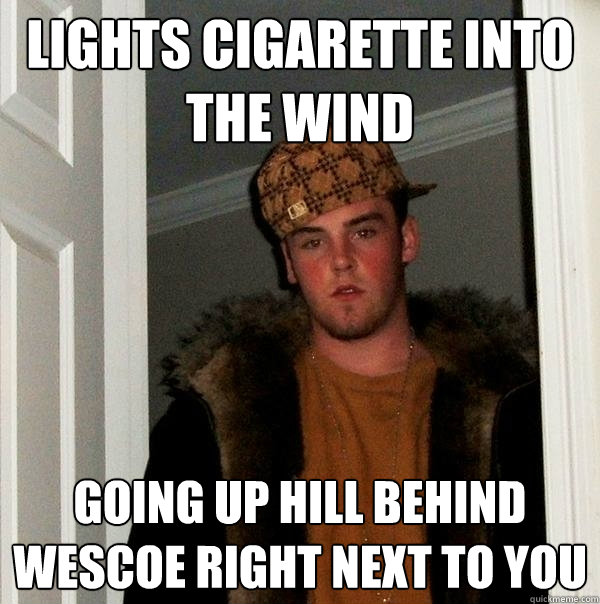 lights cigarette into the wind going up hill behind Wescoe right next to you  Scumbag Steve