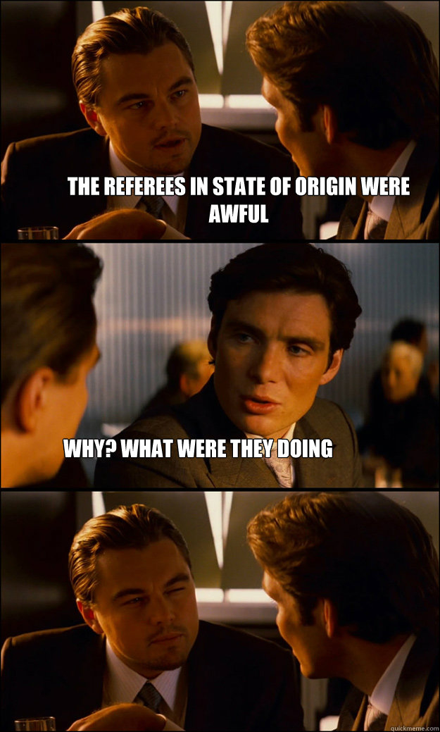 The Referees in State of ORigin were awful Why? What were they doing  Inception