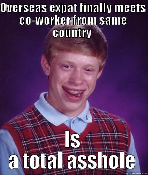 An expat's nighmare - OVERSEAS EXPAT FINALLY MEETS CO-WORKER FROM SAME COUNTRY  IS A TOTAL ASSHOLE Bad Luck Brian