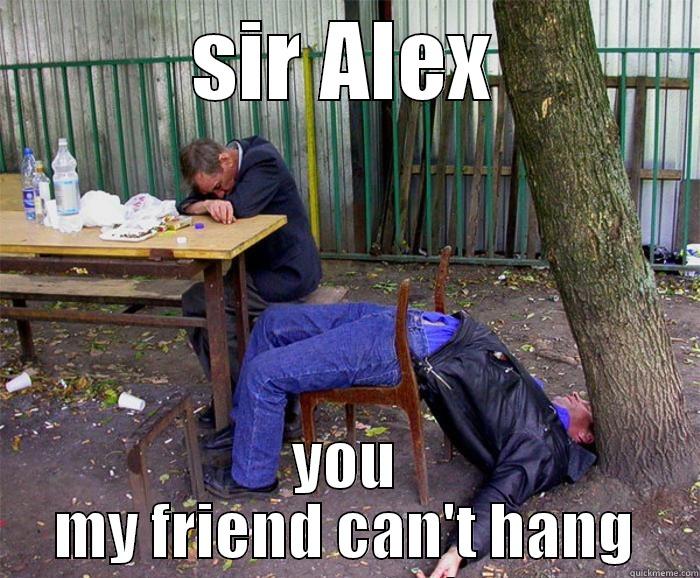 SIR ALEX YOU MY FRIEND CAN'T HANG Misc