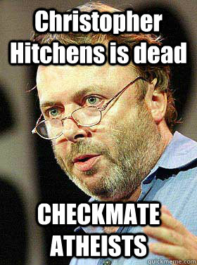 Christopher Hitchens is dead CHECKMATE ATHEISTS  