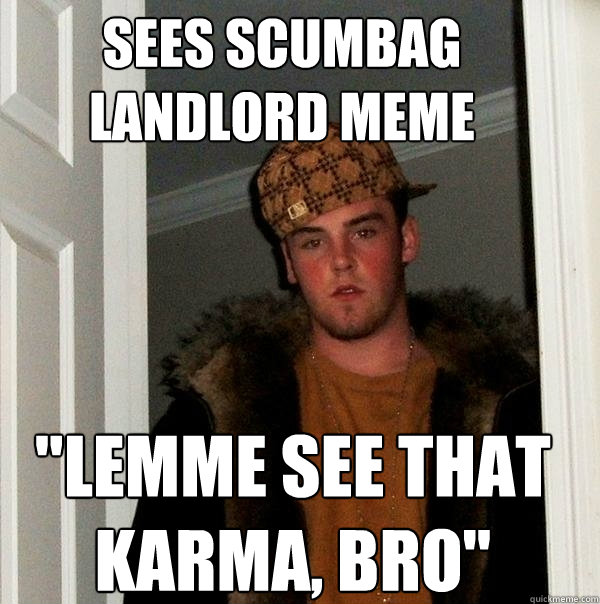 Sees scumbag landlord meme 