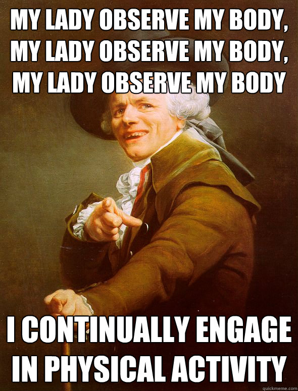 My Lady observe my body, My lady observe my body, My lady observe my body I continually engage in physical activity  Joseph Ducreux