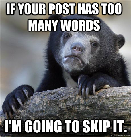 IF your post has too many words I'm going to skip it.  Confession Bear