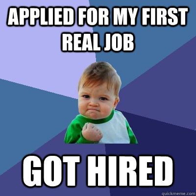 Applied for my first real job got hired  Success Kid