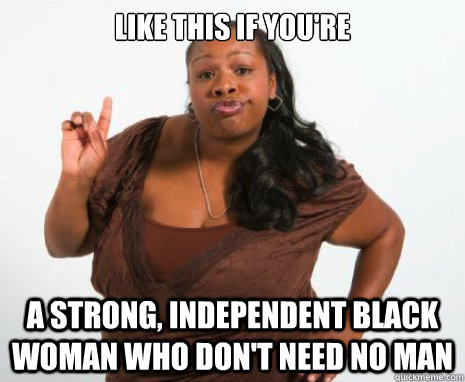 Like this if you're a strong, independent black woman who don't need no man  - Like this if you're a strong, independent black woman who don't need no man   Misc