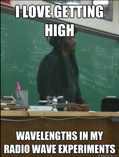 I LOVE GETTING HIGH wavelengths in my radio wave experiments  Rasta Science Teacher