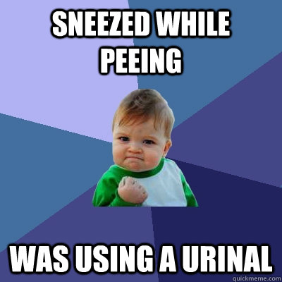 Sneezed while peeing Was using a urinal  Success Kid