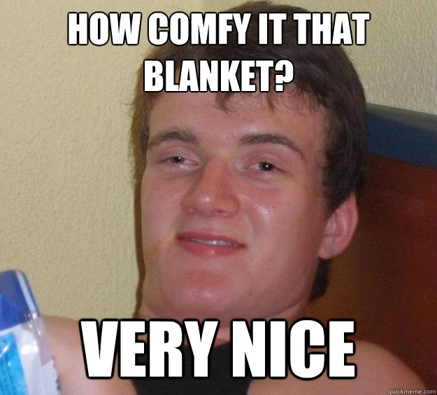 how comfy it that blanket? very nice  10 Guy