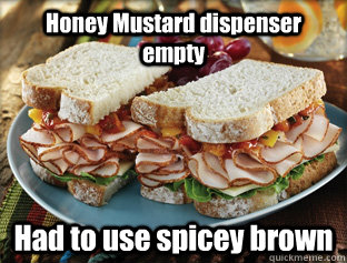 Honey Mustard dispenser empty Had to use spicey brown - Honey Mustard dispenser empty Had to use spicey brown  Midwestern First World Problems