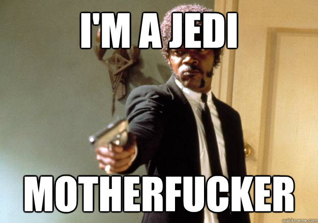 i'm a jedi motherfucker  Samuel L Jackson