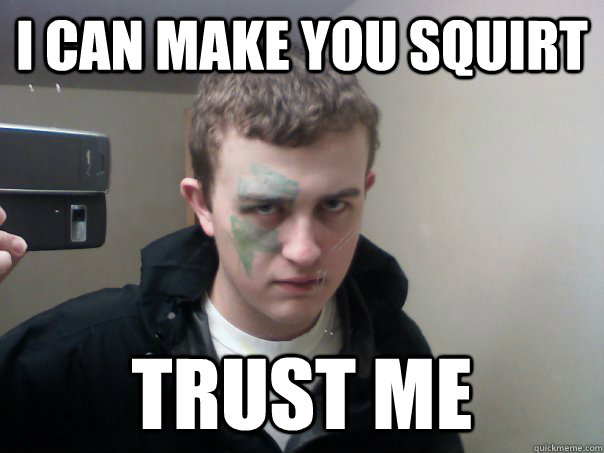 I Can Make You Squirt Trust Me Brian Squirt Quickmeme