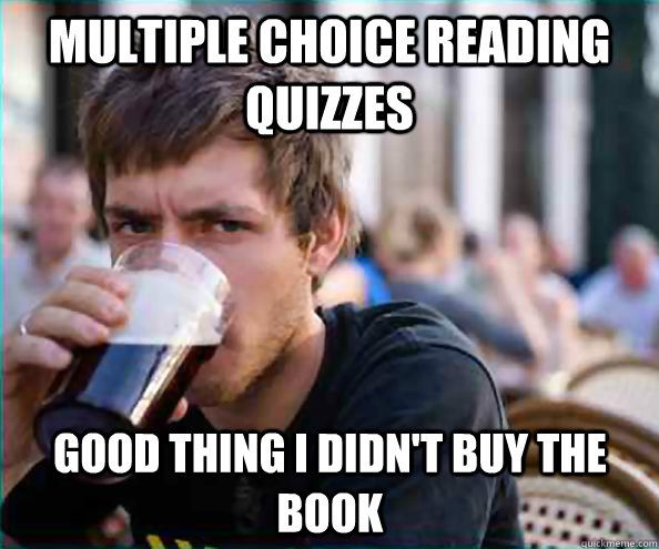 Multiple choice reading quizzes good thing I didn't buy the book  Lazy College Senior