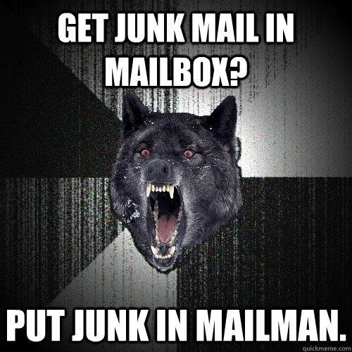 Get Junk mail in mailbox? Put Junk in Mailman.  Insanity Wolf