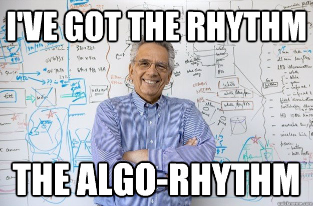 I've got the rhythm The algo-rhythm  Engineering Professor