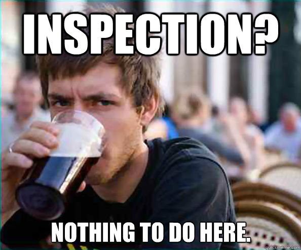 Inspection? Nothing to do here.  Lazy College Senior