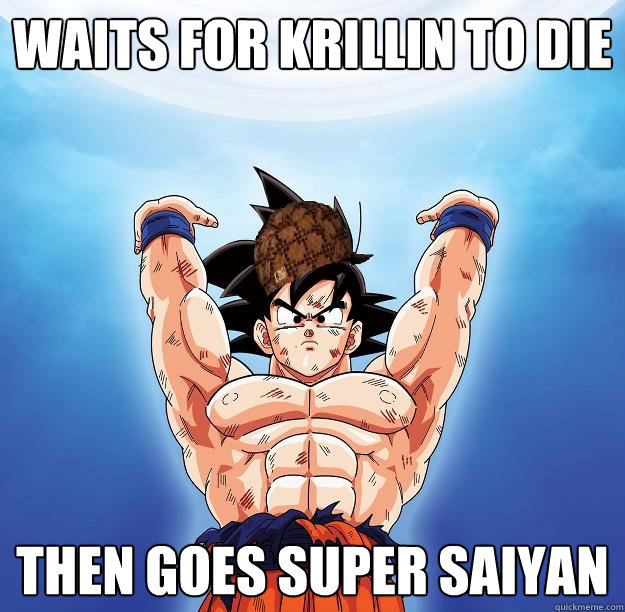 waits for krillin to die then goes super saiyan  