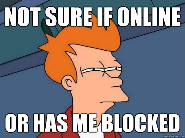 Not sure if online Or has me blocked  Futurama Fry