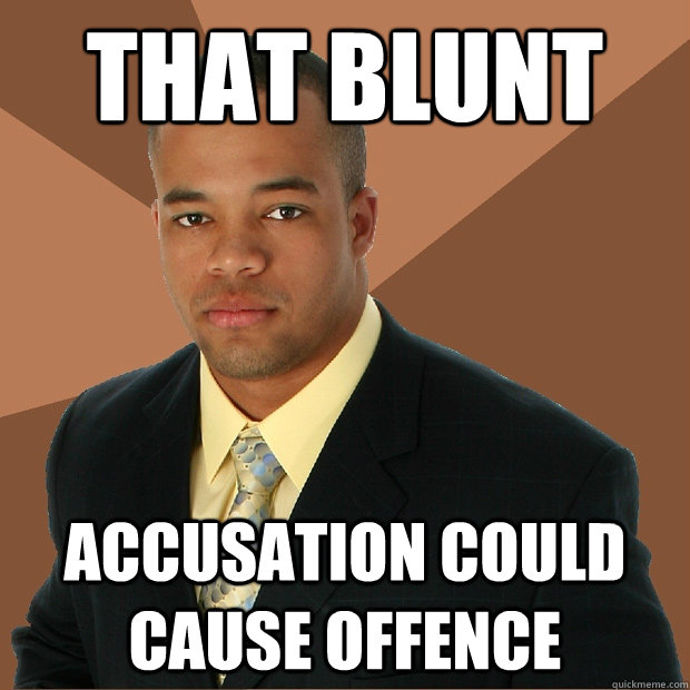 That Blunt Accusation could cause offence  Successful Black Man