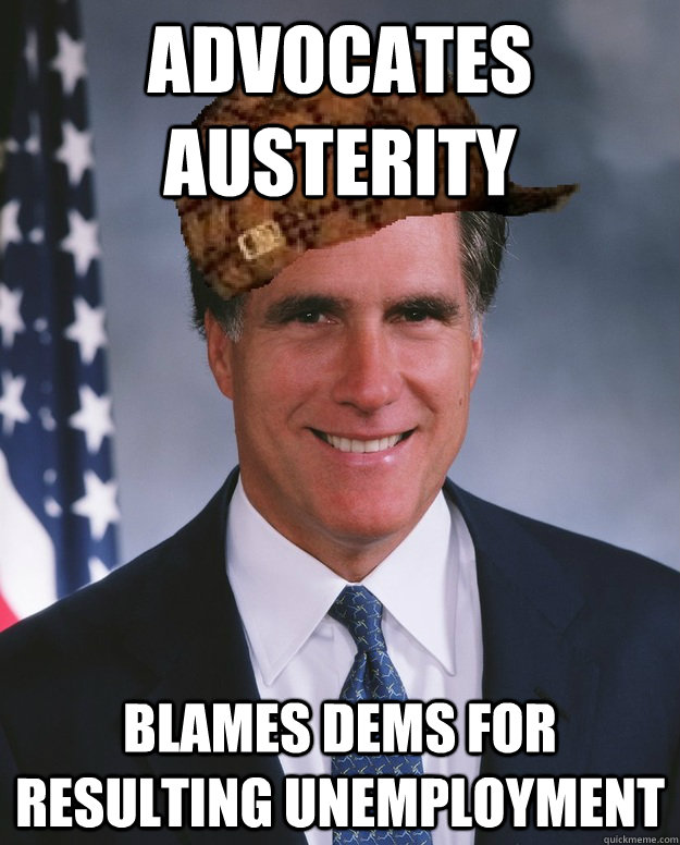 Advocates Austerity Blames Dems for resulting unemployment   Scumbag Romney