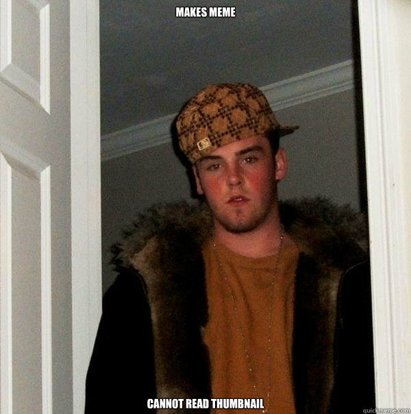 makes meme cannot read thumbnail  Scumbag Steve