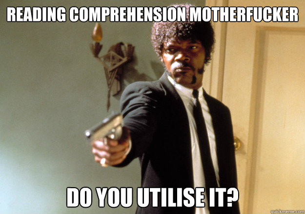 Reading comprehension motherfucker do you utilise it? - Reading comprehension motherfucker do you utilise it?  Samuel L Jackson