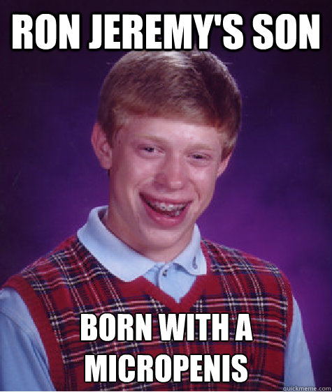 Ron jeremy's son Born with a micropenis  Bad Luck Brian