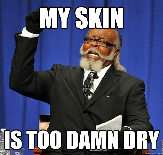 My skin Is too damn dry  Jimmy McMillan