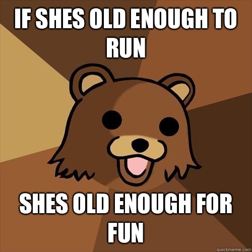 If shes old enough to run shes old enough for fun  Pedobear