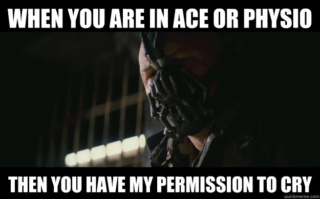 when you are in ace or physio then you have my permission to cry  Badass Bane