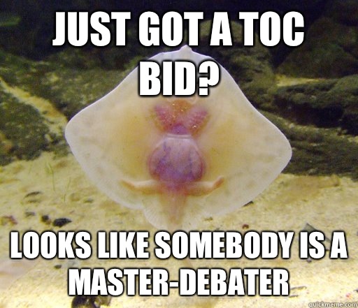 Just got a TOC bid? Looks like somebody is a master-debater  