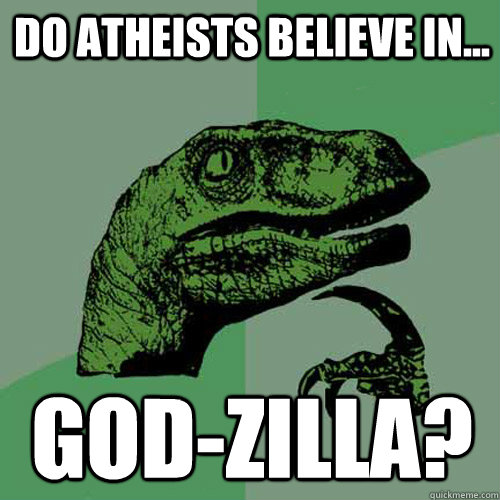 Do atheists believe in... God-zilla?  Philosoraptor