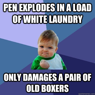 Pen explodes in a load of white laundry only damages a pair of old boxers  Success Kid