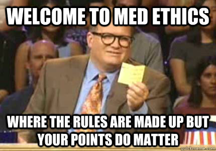 WELCOME TO med ethics Where the rules are made up but your points do matter  Whose Line