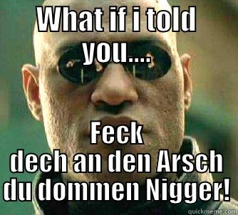 Lucky Morpheus - WHAT IF I TOLD YOU.... FECK DECH AN DEN ARSCH DU DOMMEN NIGGER! Matrix Morpheus