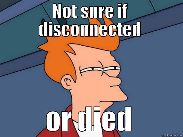 NOT SURE IF DISCONNECTED OR DIED Futurama Fry