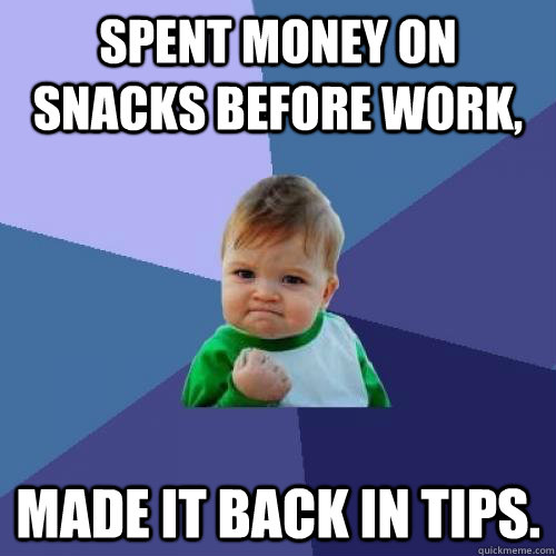 Spent money on snacks before work, made it back in tips. - Spent money on snacks before work, made it back in tips.  Success Kid