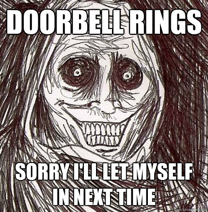 Doorbell rings Sorry I'll let myself in next time  Horrifying Houseguest