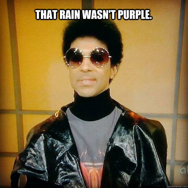 That rain wasn't purple. - That rain wasn't purple.  Artist Formerly Known as Cool