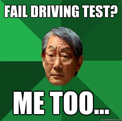 fail driving test? me too...  High Expectations Asian Father