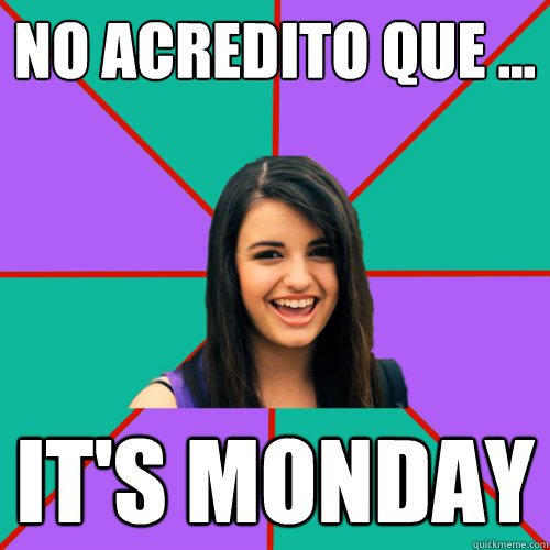 Não acredito que ... IT'S MONDAY  Rebecca Black